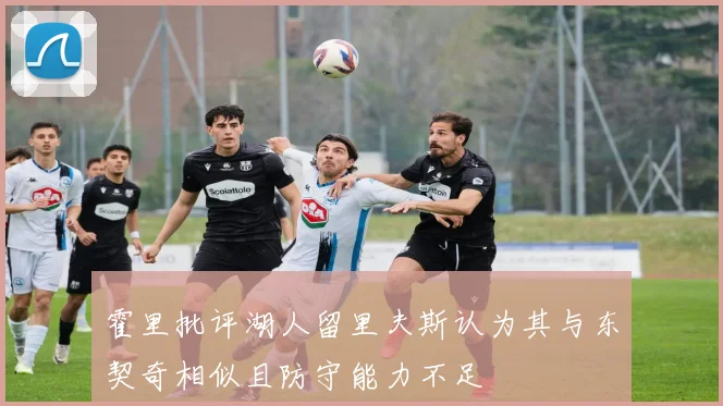 霍里批评湖人留里夫斯认为其与东契奇相似且防守能力不足