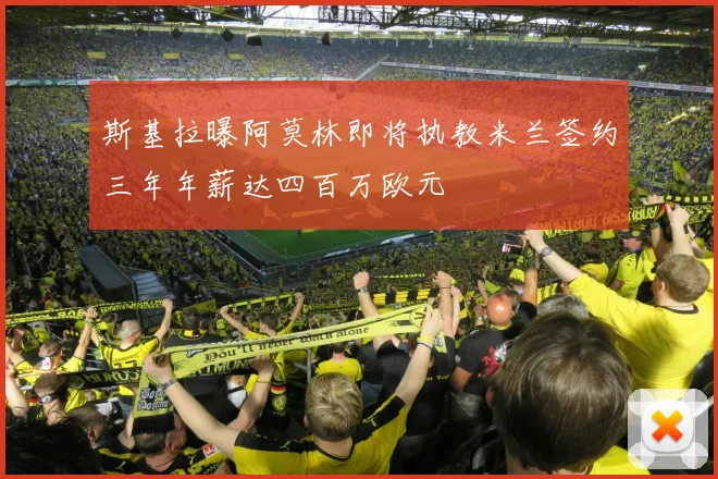 斯基拉曝阿莫林即将执教米兰签约三年年薪达四百万欧元