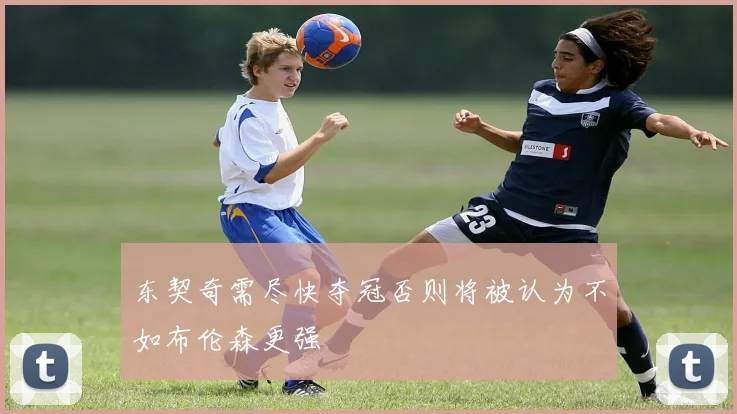 东契奇需尽快夺冠否则将被认为不如布伦森更强