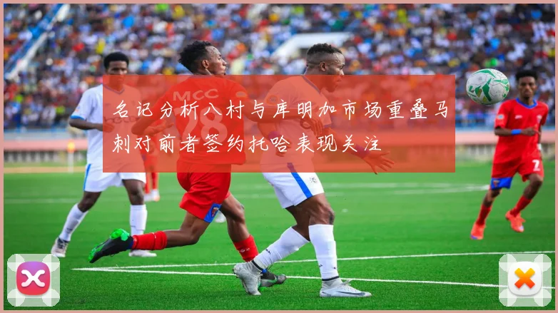 名记分析八村与库明加市场重叠马刺对前者签约托哈表现关注