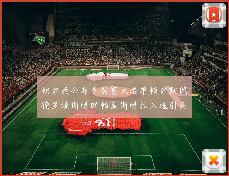 切尔西公布季前赛大名单帕尔默佩德罗埃斯特旺帕莱斯特拉入选引关注