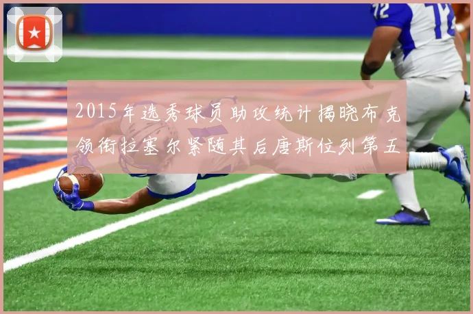 2015年选秀球员助攻统计揭晓布克领衔拉塞尔紧随其后唐斯位列第五